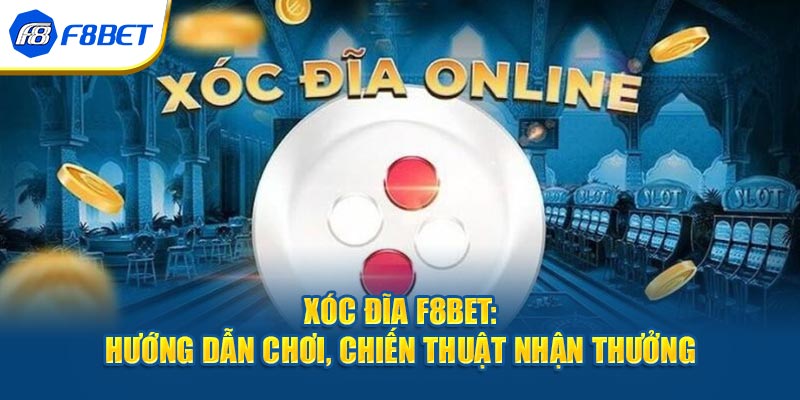 Xóc Đĩa F8BET: Hướng Dẫn Chơi, Chiến Thuật Nhận Thưởng