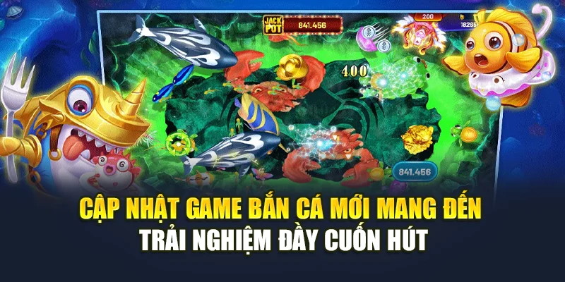 Cập Nhật Game Bắn Cá Mới Mang Đến Trải Nghiệm Đầy Cuốn Hút